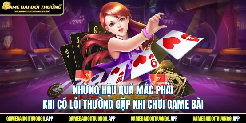 Lỗi thường gặp khi chơi game bài và hậu quả