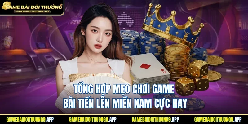 Tổng hợp mẹo chơi game bài tiến lên miền Nam cực hay