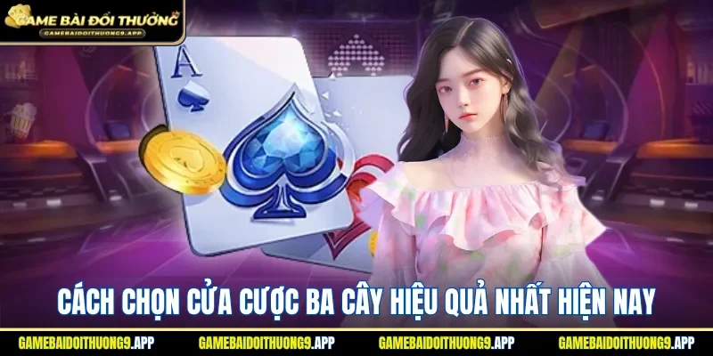 Cách chọn cửa cược ba cây hiệu quả hội viên nên chú ý