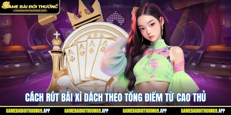 Cách rút bài xì dách theo tổng điểm