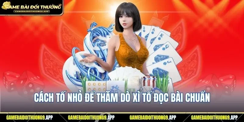 Cách tố nhỏ để thăm dò xì tố khi nắm rõ đọc bài chuẩn