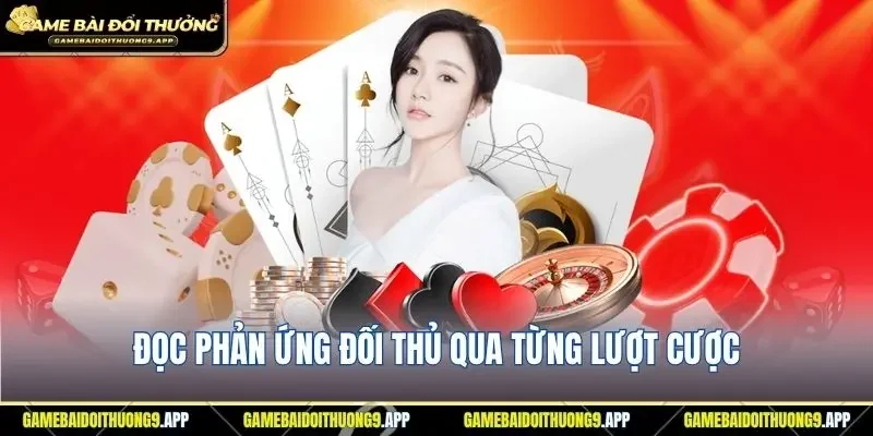 Hiểu rõ phản ứng đối thủ qua từng lượt cược