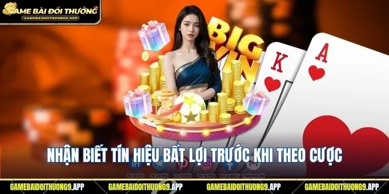 Hiểu rõ các tín hiệu bất lợi trước khi theo cược