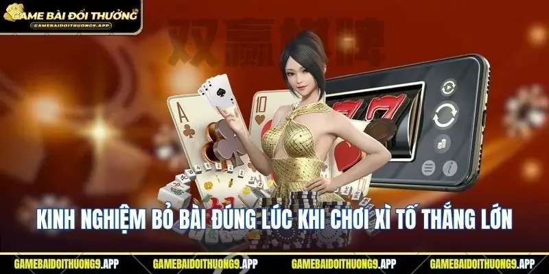 Kinh nghiệm bỏ bài đúng lúc khi chơi xì tố dễ dàng thắng lớn