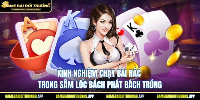 Kinh nghiệm chạy bài rác trong sâm lốc