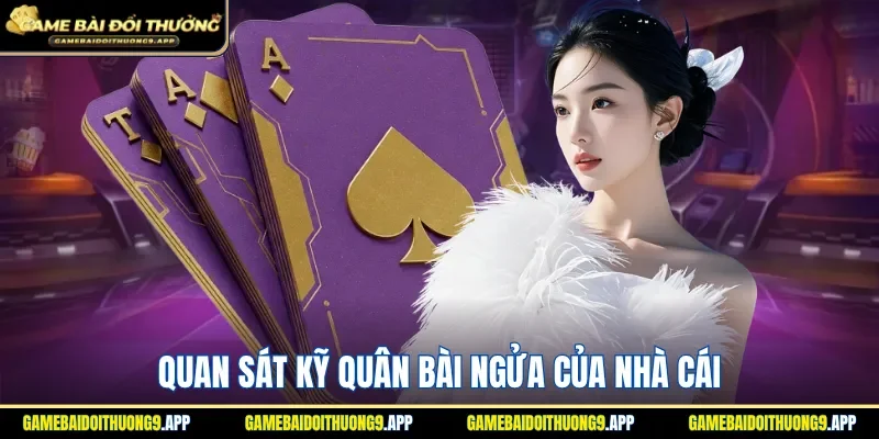 Chú ý theo dõi kỹ quân bài ngửa của nhà cái