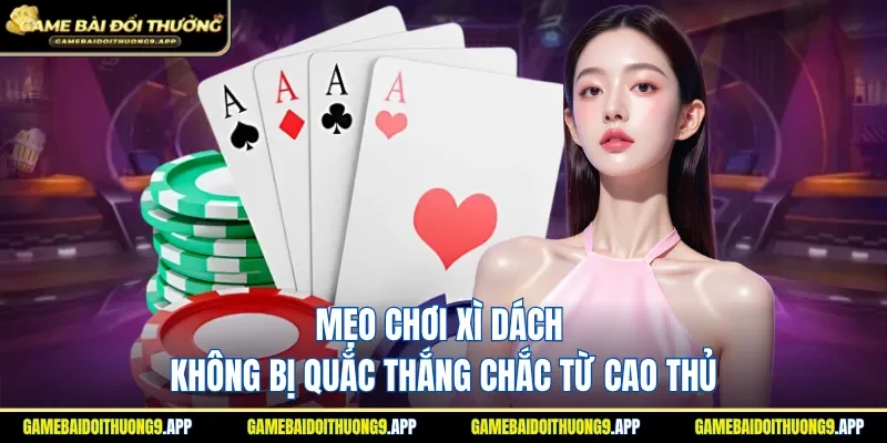Mẹo chơi xì dách không bị quắc