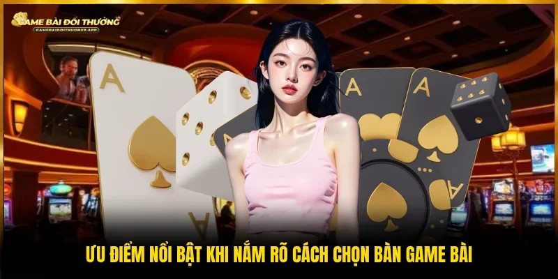 Nắm rõ cách chọn bàn game bài mang đến nhiều lợi ích