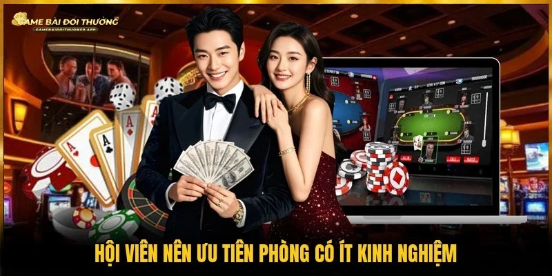 Người mới nên ưu tiên chọn phòng có ít kinh nghiệm