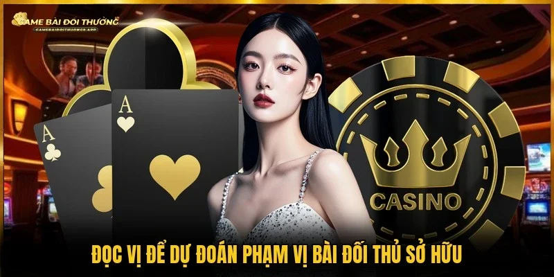 Cách đọc đối thủ xì tố giúp nâng cao khả năng phán đoán 