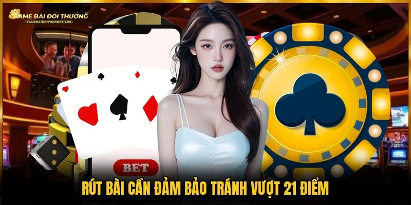 Dừng rút bài đúng thời điểm để giảm nguy cơ vượt 21