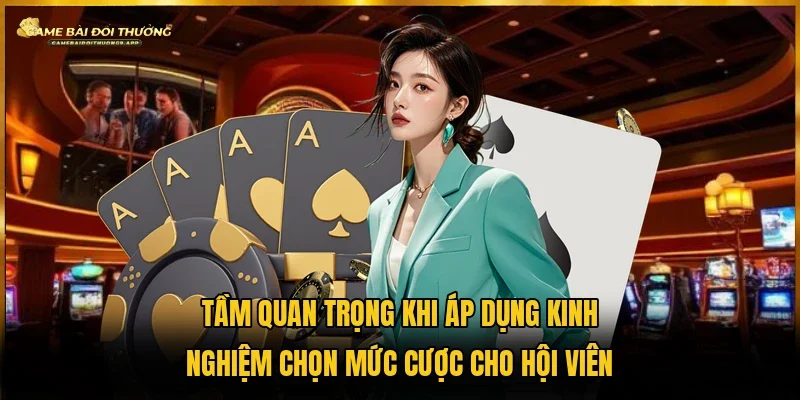 Lý giải lợi ích cần thiết khi tiến hành áp dụng kinh nghiệm chọn mức cược