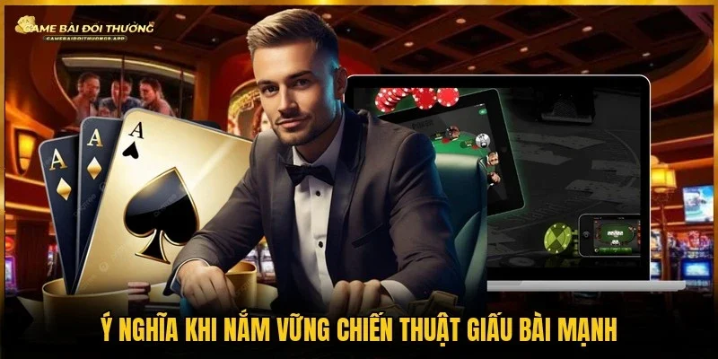 Vai trò của việc nắm rõ mẹo giấu bài mạnh