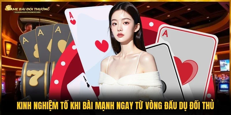 Kinh nghiệm tố khi bài mạnh ngay từ đầu dụ đối thủ