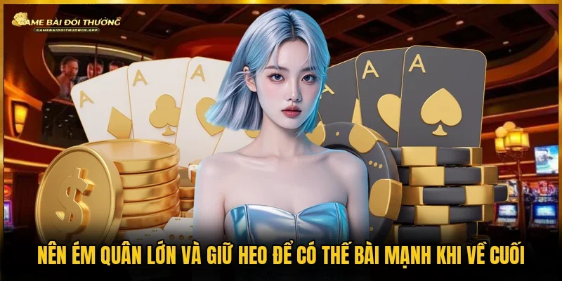 Giữ quân lớn và heo là kinh nghiệm về bài cuối tiến lên nên áp dụng 