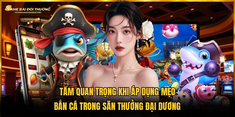Áp dụng mẹo bắn cá giúp gia tăng khả năng săn con mồi hiệu quả hơn