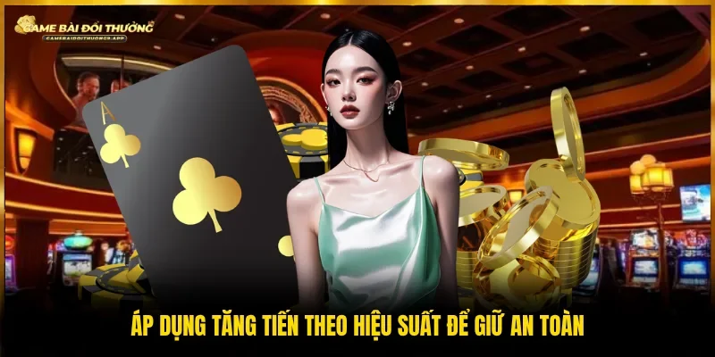 Tăng dần mức cược theo hiệu suất để duy trì ổn định khi chơi 