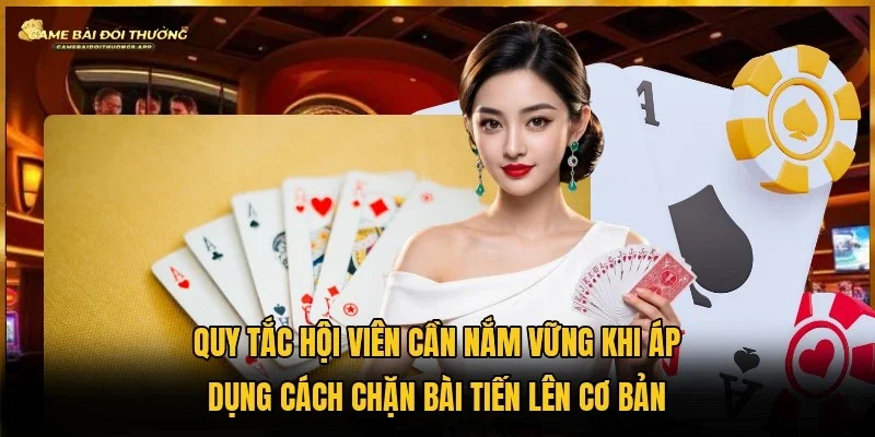 Quy tắc cơ bản hội viên cần bỏ túi khi học hỏi cách chặn bài tiến lên