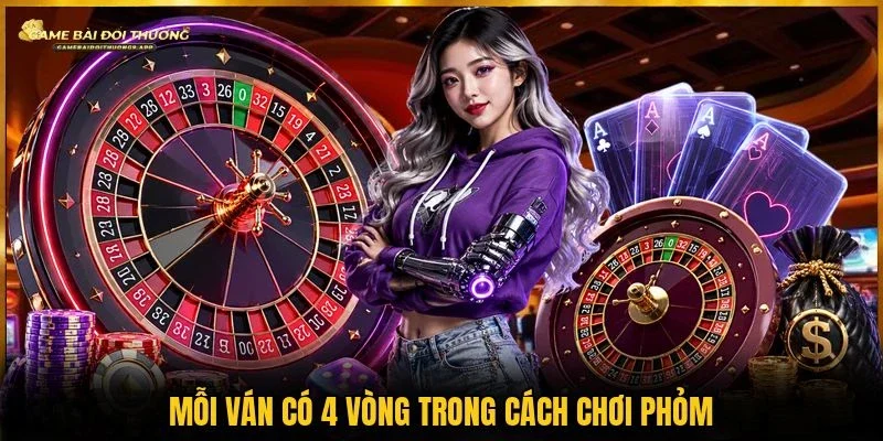 Cách chơi phỏm cơ bản theo đúng 4 vòng