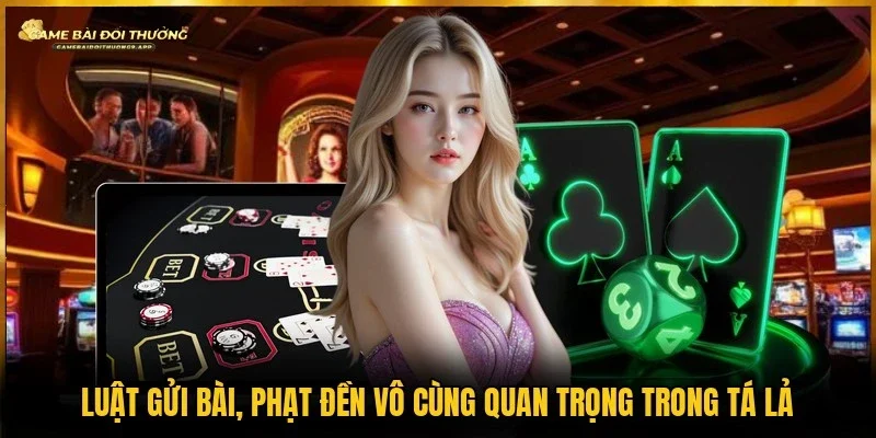 Cần nắm rõ quy tắc phạt đền, gửi bài khi chơi tá lả