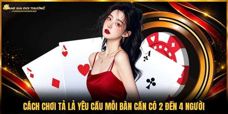 Cần đủ 2 đến 4 người trong cách chơi tá lả