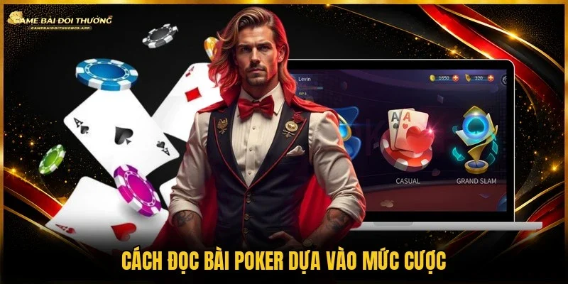 Cách đọc bài poker dựa vào yếu tố tiền cược đối thủ