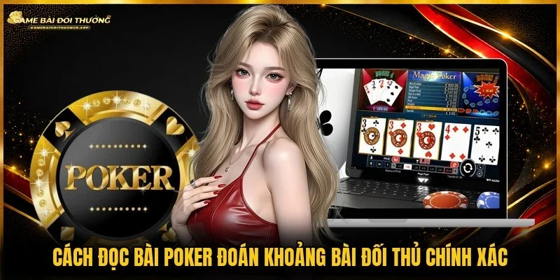 Cách đọc bài poker giúp dự đoán bài tẩy của đối thủ