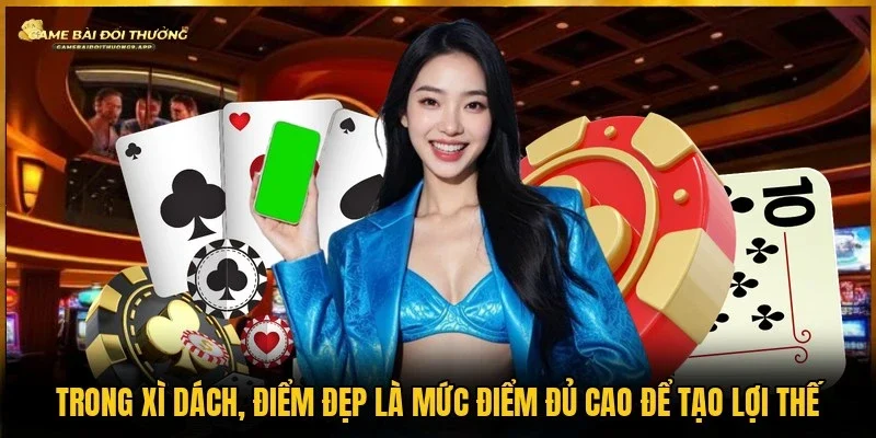 Bài xì dách có điểm đủ cao để tạo lợi thế gọi là điểm đẹp