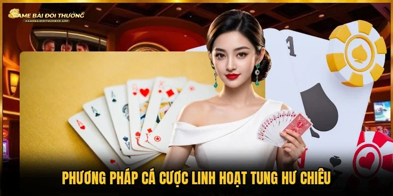 Hư chiêu linh hoạt khiến đối thủ khó nắm bắt