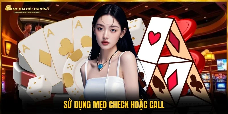 Bí kíp dùng check hoặc call