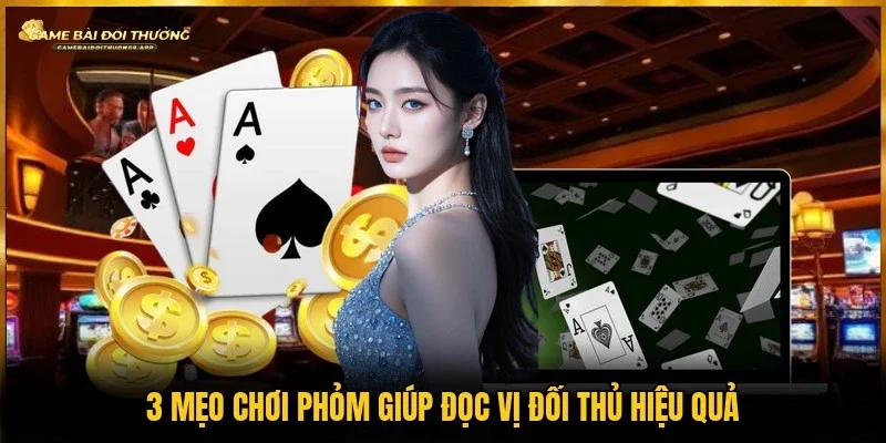 Áp dụng 3 mẹo chơi phỏm đọc vị đối thủ trên bàn cược