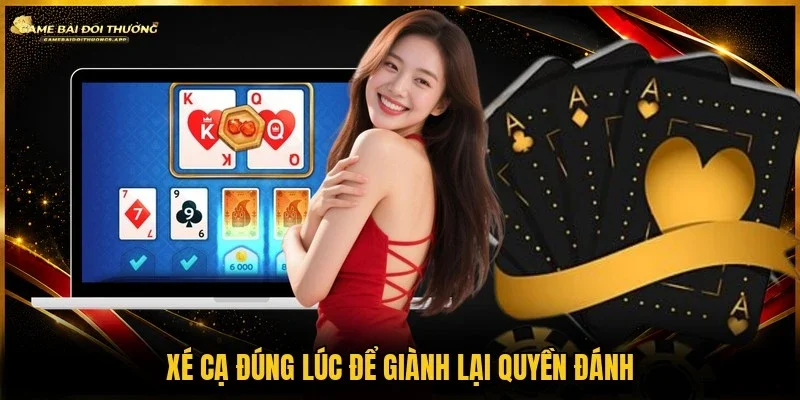 Giữ thế chủ động bằng cách xử lý bài linh hoạt